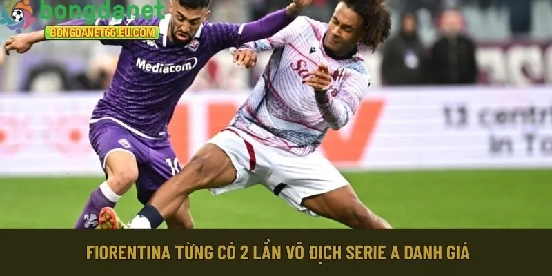 Fiorentina  từng có 2 lần vô địch Serie A danh giá