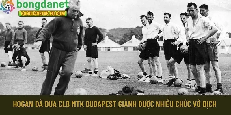 Hogan đã đưa CLB MTK Budapest