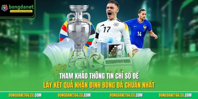 Tham khảo thông tin chỉ số để lấy kết quả Nhận Định Bóng Đá chuẩn nhất