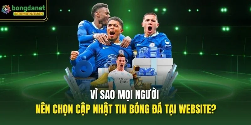 Vì sao mọi người nên chọn cập nhật tin bóng đá tại website?